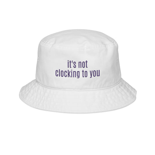 "It's Not Clocking To You" - Embroidered Bucket Hat